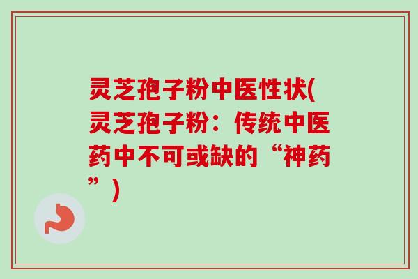 灵芝孢子粉中医性状(灵芝孢子粉:传统中医药中不可或缺的“神药”)-第1张图片-卓越灵芝孢子粉 灵芝孢子粉中医性状(灵芝孢子粉:传统中医药中不可或缺的“神药”)-第1张图片-卓越灵芝孢子粉