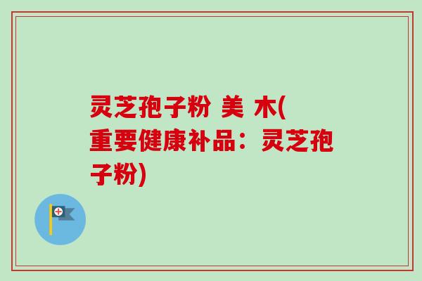 灵芝孢子粉 美 木(重要健康补品:灵芝孢子粉)-第1张图片-卓越灵芝孢子粉 灵芝孢子粉 美 木(重要健康补品:灵芝孢子粉)-第1张图片-卓越灵芝孢子粉