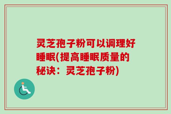 灵芝孢子粉可以调理好睡眠(提高睡眠质量的秘诀：灵芝孢子粉)-第1张图片-卓越灵芝孢子粉