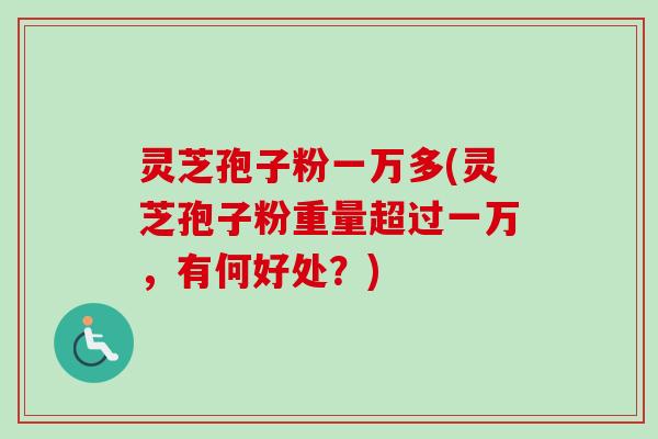 灵芝孢子粉一万多(灵芝孢子粉重量超过一万,有何好处?)-第1张图片-卓越灵芝孢子粉 灵芝孢子粉一万多(灵芝孢子粉重量超过一万,有何好处?)-第1张图片-卓越灵芝孢子粉