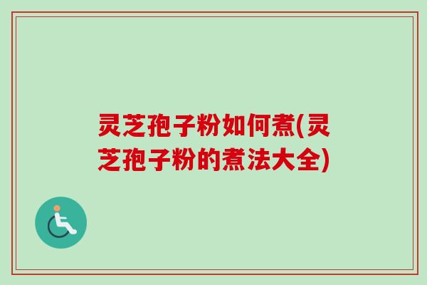 灵芝孢子粉如何煮(灵芝孢子粉的煮法大全)-第1张图片-卓越灵芝孢子粉 灵芝孢子粉如何煮(灵芝孢子粉的煮法大全)-第1张图片-卓越灵芝孢子粉