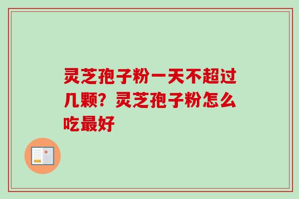 灵芝孢子粉一天不超过几颗?灵芝孢子粉怎么吃最好-第1张图片-卓越灵芝孢子粉 灵芝孢子粉一天不超过几颗?灵芝孢子粉怎么吃最好-第1张图片-卓越灵芝孢子粉