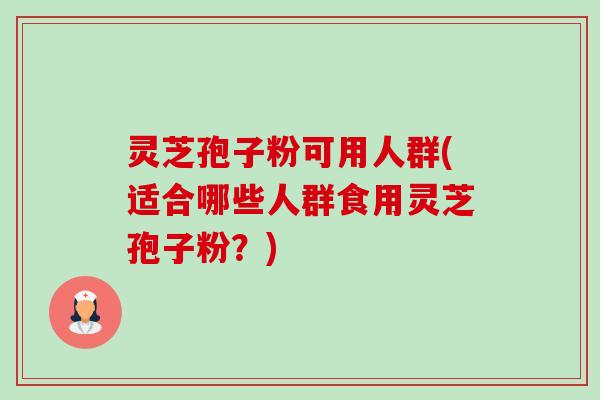 灵芝孢子粉可用人群(适合哪些人群食用灵芝孢子粉?)-第1张图片-卓越灵芝孢子粉 灵芝孢子粉可用人群(适合哪些人群食用灵芝孢子粉?)-第1张图片-卓越灵芝孢子粉