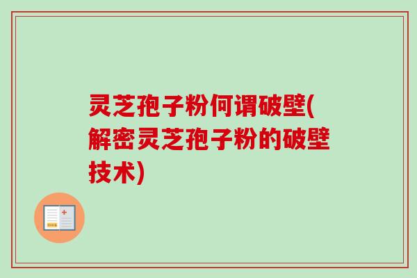 灵芝孢子粉何谓破壁(解密灵芝孢子粉的破壁技术)-第1张图片-卓越灵芝孢子粉