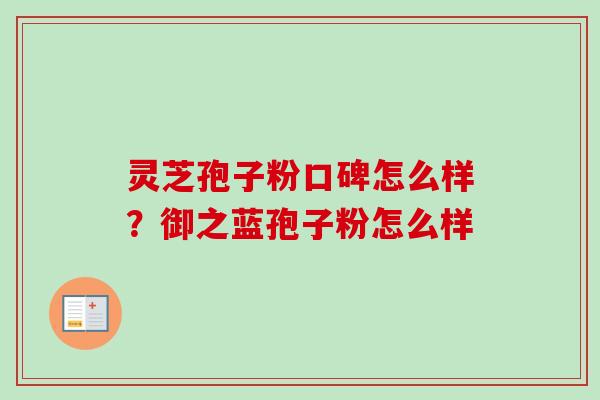 灵芝孢子粉口碑怎么样?御之蓝孢子粉怎么样-第1张图片-卓越灵芝孢子粉 灵芝孢子粉口碑怎么样?御之蓝孢子粉怎么样-第1张图片-卓越灵芝孢子粉