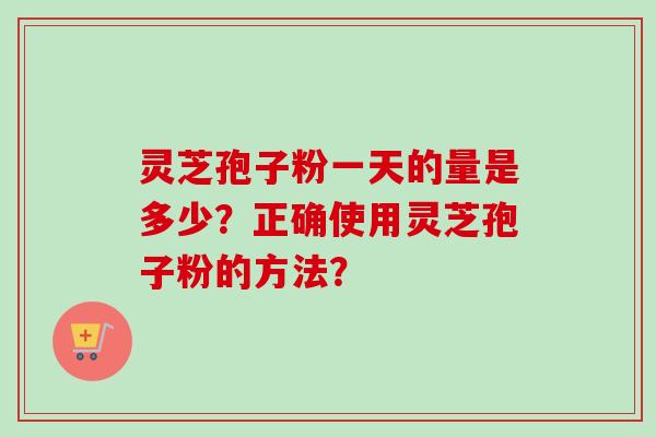 灵芝孢子粉一天的量是多少?正确使用灵芝孢子粉的方法?-第1张图片-卓越灵芝孢子粉 灵芝孢子粉一天的量是多少?正确使用灵芝孢子粉的方法?-第1张图片-卓越灵芝孢子粉