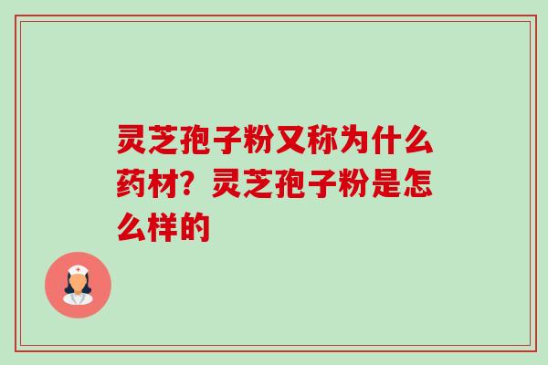 灵芝孢子粉又称为什么药材?灵芝孢子粉是怎么样的-第1张图片-卓越灵芝孢子粉 灵芝孢子粉又称为什么药材?灵芝孢子粉是怎么样的-第1张图片-卓越灵芝孢子粉