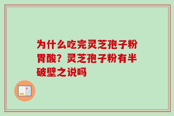 为什么吃完灵芝孢子粉胃酸?灵芝孢子粉有半破壁之说吗-第1张图片-卓越灵芝孢子粉 为什么吃完灵芝孢子粉胃酸?灵芝孢子粉有半破壁之说吗-第1张图片-卓越灵芝孢子粉