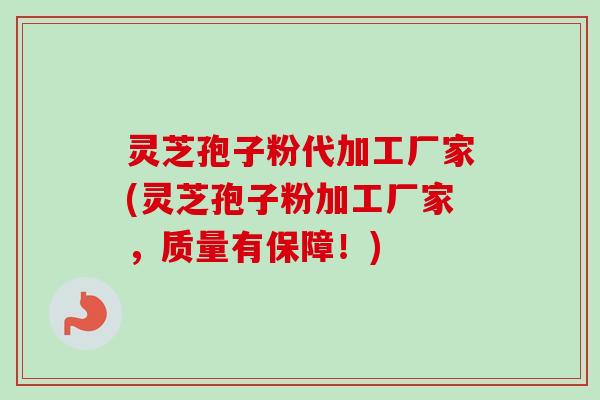 灵芝孢子粉代加工厂家(灵芝孢子粉加工厂家,质量有保障!)-第1张图片-卓越灵芝孢子粉 灵芝孢子粉代加工厂家(灵芝孢子粉加工厂家,质量有保障!)-第1张图片-卓越灵芝孢子粉
