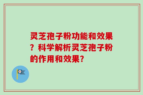 灵芝孢子粉功能和效果?科学解析灵芝孢子粉的作用和效果?-第1张图片-卓越灵芝孢子粉 灵芝孢子粉功能和效果?科学解析灵芝孢子粉的作用和效果?-第1张图片-卓越灵芝孢子粉