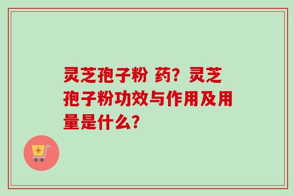 灵芝孢子粉 药?灵芝孢子粉功效与作用及用量是什么?-第1张图片-卓越灵芝孢子粉 灵芝孢子粉 药?灵芝孢子粉功效与作用及用量是什么?-第1张图片-卓越灵芝孢子粉