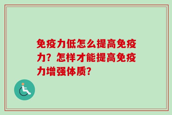 免疫力低怎么提高免疫力?怎样才能提高免疫力增强体质?-第1张图片-卓越灵芝孢子粉 免疫力低怎么提高免疫力?怎样才能提高免疫力增强体质?-第1张图片-卓越灵芝孢子粉