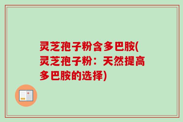 灵芝孢子粉含多巴胺(灵芝孢子粉:天然提高多巴胺的选择)-第1张图片-卓越灵芝孢子粉 灵芝孢子粉含多巴胺(灵芝孢子粉:天然提高多巴胺的选择)-第1张图片-卓越灵芝孢子粉