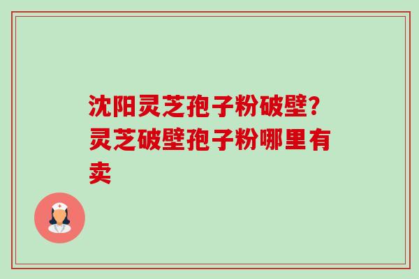 沈阳灵芝孢子粉破壁?灵芝破壁孢子粉哪里有卖-第1张图片-卓越灵芝孢子粉 沈阳灵芝孢子粉破壁?灵芝破壁孢子粉哪里有卖-第1张图片-卓越灵芝孢子粉