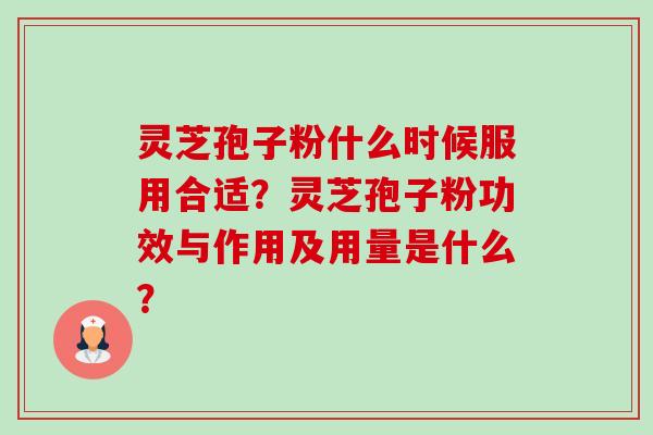 灵芝孢子粉什么时候服用合适?灵芝孢子粉功效与作用及用量是什么?-第1张图片-卓越灵芝孢子粉 灵芝孢子粉什么时候服用合适?灵芝孢子粉功效与作用及用量是什么?-第1张图片-卓越灵芝孢子粉