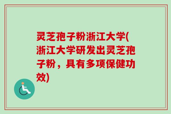 灵芝孢子粉浙江大学(浙江大学研发出灵芝孢子粉,具有多项保健功效)-第1张图片-卓越灵芝孢子粉 灵芝孢子粉浙江大学(浙江大学研发出灵芝孢子粉,具有多项保健功效)-第1张图片-卓越灵芝孢子粉
