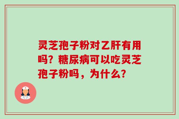 灵芝孢子粉对乙肝有用吗？糖尿病可以吃灵芝孢子粉吗，为什么？-第1张图片-卓越灵芝孢子粉