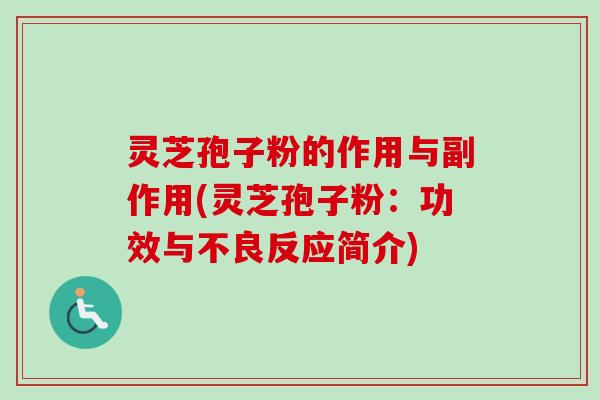 灵芝孢子粉的作用与副作用(灵芝孢子粉：功效与不良反应简介)-第1张图片-卓越灵芝孢子粉