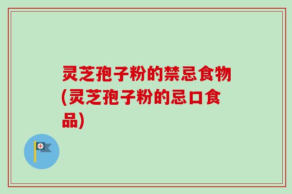 灵芝孢子粉的禁忌食物(灵芝孢子粉的忌口食品)-第1张图片-卓越灵芝孢子粉 灵芝孢子粉的禁忌食物(灵芝孢子粉的忌口食品)-第1张图片-卓越灵芝孢子粉