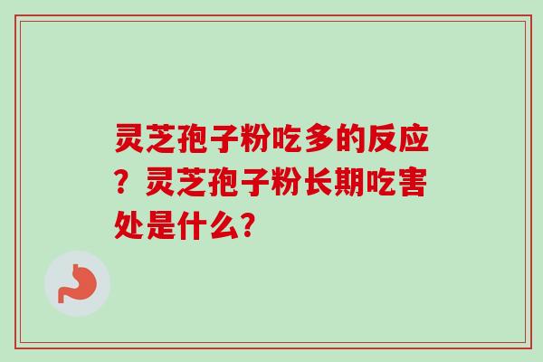 灵芝孢子粉吃多的反应?灵芝孢子粉长期吃害处是什么?-第1张图片-卓越灵芝孢子粉 灵芝孢子粉吃多的反应?灵芝孢子粉长期吃害处是什么?-第1张图片-卓越灵芝孢子粉