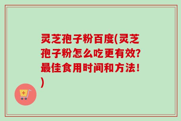 灵芝孢子粉百度(灵芝孢子粉怎么吃更有效?最佳食用时间和方法!)-第1张图片-卓越灵芝孢子粉 灵芝孢子粉百度(灵芝孢子粉怎么吃更有效?最佳食用时间和方法!)-第1张图片-卓越灵芝孢子粉