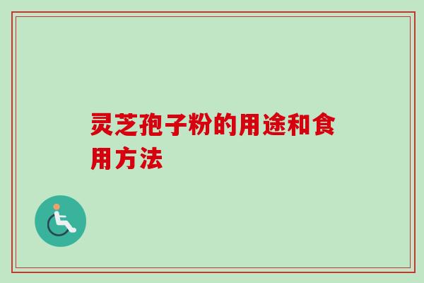 灵芝孢子粉的用途和食用方法-第1张图片-卓越灵芝孢子粉 灵芝孢子粉的用途和食用方法-第1张图片-卓越灵芝孢子粉