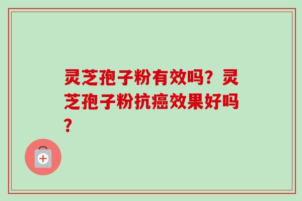 灵芝孢子粉有效吗?灵芝孢子粉抗癌效果好吗?-第1张图片-卓越灵芝孢子粉 灵芝孢子粉有效吗?灵芝孢子粉抗癌效果好吗?-第1张图片-卓越灵芝孢子粉