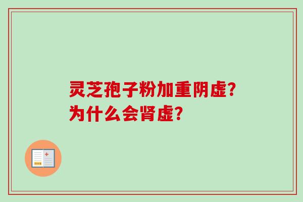 灵芝孢子粉加重阴虚?为什么会肾虚?-第1张图片-卓越灵芝孢子粉 灵芝孢子粉加重阴虚?为什么会肾虚?-第1张图片-卓越灵芝孢子粉