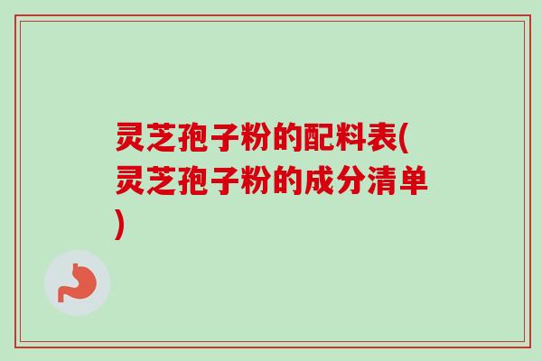灵芝孢子粉的配料表(灵芝孢子粉的成分清单)-第1张图片-卓越灵芝孢子粉