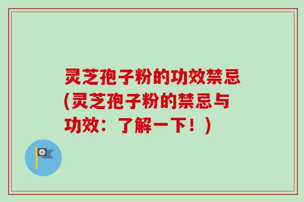 灵芝孢子粉的功效禁忌(灵芝孢子粉的禁忌与功效:了解一下!)-第1张图片-卓越灵芝孢子粉 灵芝孢子粉的功效禁忌(灵芝孢子粉的禁忌与功效:了解一下!)-第1张图片-卓越灵芝孢子粉