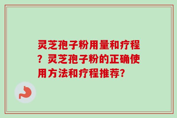 灵芝孢子粉用量和疗程?灵芝孢子粉的正确使用方法和疗程推荐?-第1张图片-卓越灵芝孢子粉 灵芝孢子粉用量和疗程?灵芝孢子粉的正确使用方法和疗程推荐?-第1张图片-卓越灵芝孢子粉
