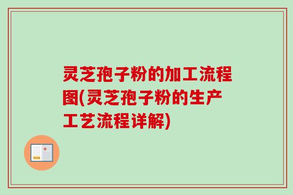 灵芝孢子粉的加工流程图(灵芝孢子粉的生产工艺流程详解)-第1张图片-卓越灵芝孢子粉 灵芝孢子粉的加工流程图(灵芝孢子粉的生产工艺流程详解)-第1张图片-卓越灵芝孢子粉
