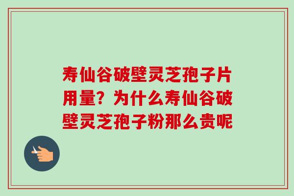 寿仙谷破壁灵芝孢子片用量?为什么寿仙谷破壁灵芝孢子粉那么贵呢-第1张图片-卓越灵芝孢子粉 寿仙谷破壁灵芝孢子片用量?为什么寿仙谷破壁灵芝孢子粉那么贵呢-第1张图片-卓越灵芝孢子粉