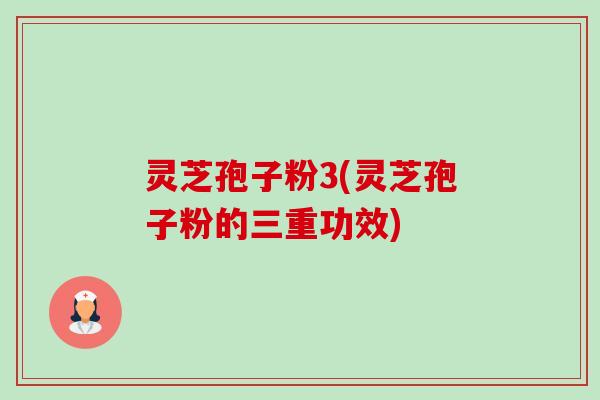 灵芝孢子粉3(灵芝孢子粉的三重功效)-第1张图片-卓越灵芝孢子粉 灵芝孢子粉3(灵芝孢子粉的三重功效)-第1张图片-卓越灵芝孢子粉
