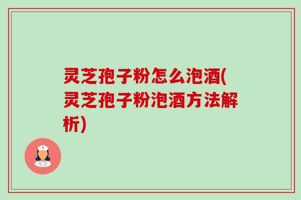 灵芝孢子粉怎么泡酒(灵芝孢子粉泡酒方法解析)-第1张图片-卓越灵芝孢子粉 灵芝孢子粉怎么泡酒(灵芝孢子粉泡酒方法解析)-第1张图片-卓越灵芝孢子粉