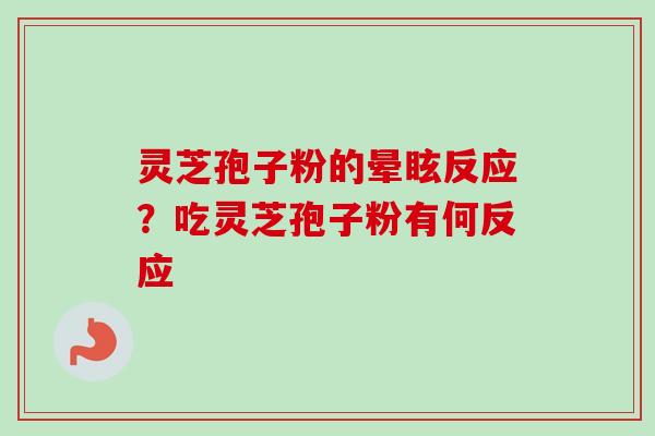 灵芝孢子粉的晕眩反应?吃灵芝孢子粉有何反应-第1张图片-卓越灵芝孢子粉 灵芝孢子粉的晕眩反应?吃灵芝孢子粉有何反应-第1张图片-卓越灵芝孢子粉