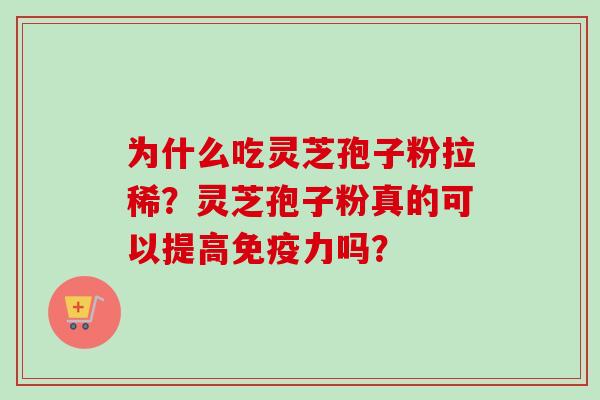 为什么吃灵芝孢子粉拉稀？灵芝孢子粉真的可以提高免疫力吗？-第1张图片-卓越灵芝孢子粉