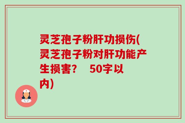 灵芝孢子粉肝功损伤(灵芝孢子粉对肝功能产生损害?-第1张图片-卓越灵芝孢子粉 灵芝孢子粉肝功损伤(灵芝孢子粉对肝功能产生损害?-第1张图片-卓越灵芝孢子粉