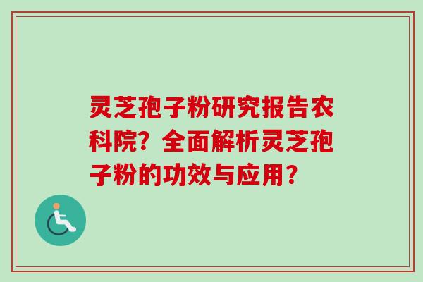 灵芝孢子粉研究报告农科院?全面解析灵芝孢子粉的功效与应用?-第1张图片-卓越灵芝孢子粉 灵芝孢子粉研究报告农科院?全面解析灵芝孢子粉的功效与应用?-第1张图片-卓越灵芝孢子粉