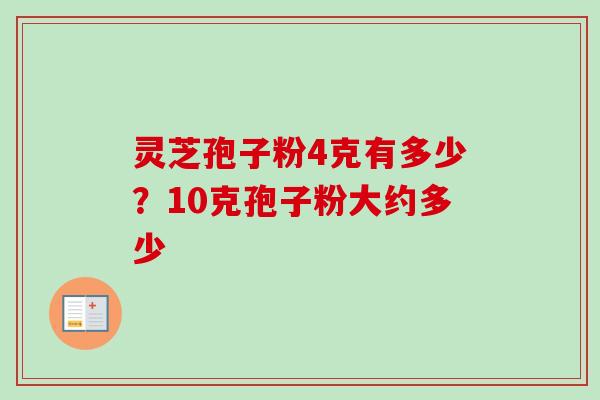 灵芝孢子粉4克有多少?10克孢子粉大约多少-第1张图片-卓越灵芝孢子粉 灵芝孢子粉4克有多少?10克孢子粉大约多少-第1张图片-卓越灵芝孢子粉