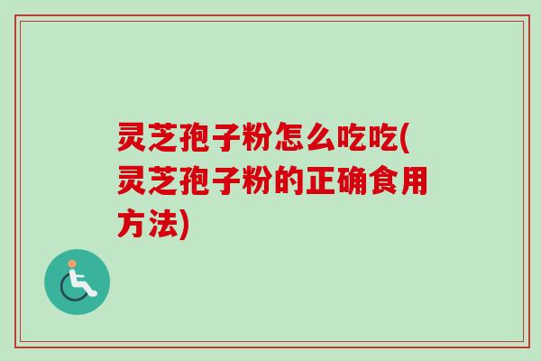 灵芝孢子粉怎么吃吃(灵芝孢子粉的正确食用方法)-第1张图片-卓越灵芝孢子粉 灵芝孢子粉怎么吃吃(灵芝孢子粉的正确食用方法)-第1张图片-卓越灵芝孢子粉