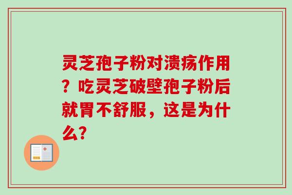 灵芝孢子粉对溃疡作用?吃灵芝破壁孢子粉后就胃不舒服,这是为什么?-第1张图片-卓越灵芝孢子粉 灵芝孢子粉对溃疡作用?吃灵芝破壁孢子粉后就胃不舒服,这是为什么?-第1张图片-卓越灵芝孢子粉