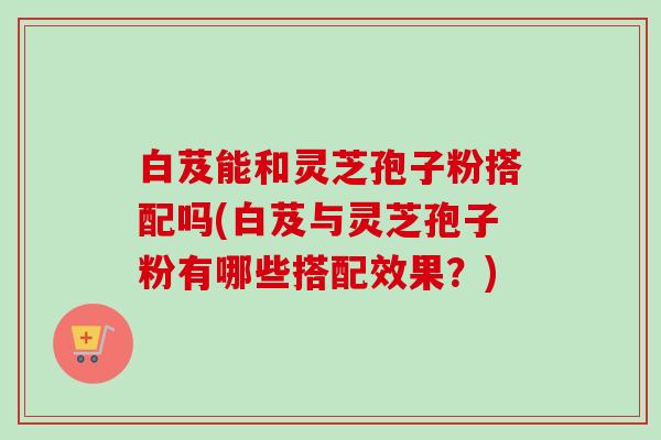 白芨能和灵芝孢子粉搭配吗(白芨与灵芝孢子粉有哪些搭配效果?)-第1张图片-卓越灵芝孢子粉 白芨能和灵芝孢子粉搭配吗(白芨与灵芝孢子粉有哪些搭配效果?)-第1张图片-卓越灵芝孢子粉
