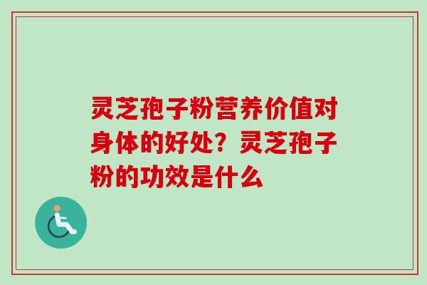 灵芝孢子粉营养价值对身体的好处?灵芝孢子粉的功效是什么-第1张图片-卓越灵芝孢子粉 灵芝孢子粉营养价值对身体的好处?灵芝孢子粉的功效是什么-第1张图片-卓越灵芝孢子粉