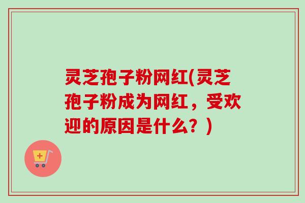 灵芝孢子粉网红(灵芝孢子粉成为网红,受欢迎的原因是什么?)-第1张图片-卓越灵芝孢子粉 灵芝孢子粉网红(灵芝孢子粉成为网红,受欢迎的原因是什么?)-第1张图片-卓越灵芝孢子粉