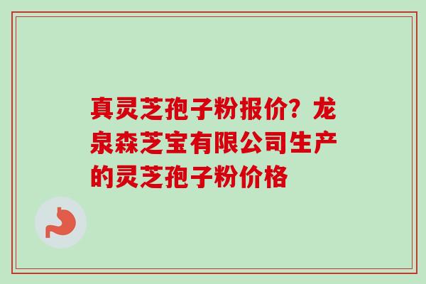 真灵芝孢子粉报价?龙泉森芝宝有限公司生产的灵芝孢子粉价格-第1张图片-卓越灵芝孢子粉 真灵芝孢子粉报价?龙泉森芝宝有限公司生产的灵芝孢子粉价格-第1张图片-卓越灵芝孢子粉