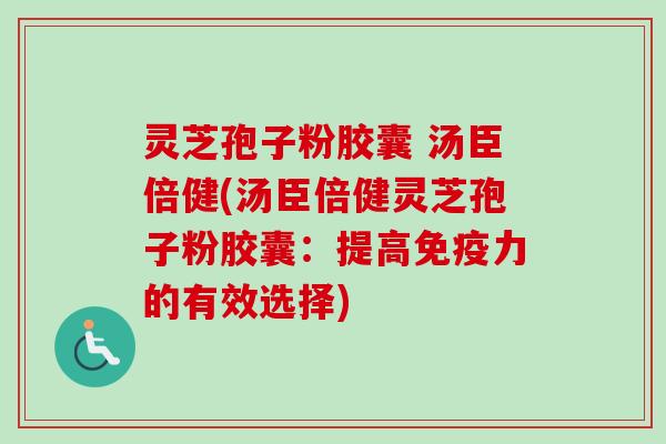 灵芝孢子粉胶囊 汤臣倍健(汤臣倍健灵芝孢子粉胶囊:提高免疫力的有效选择)-第1张图片-卓越灵芝孢子粉 灵芝孢子粉胶囊 汤臣倍健(汤臣倍健灵芝孢子粉胶囊:提高免疫力的有效选择)-第1张图片-卓越灵芝孢子粉