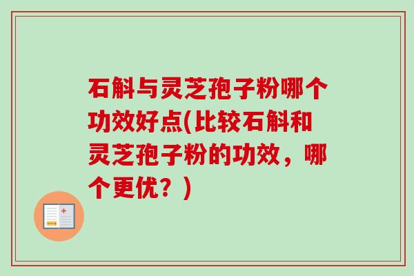 石斛与灵芝孢子粉哪个功效好点(比较石斛和灵芝孢子粉的功效,哪个更优?)-第1张图片-卓越灵芝孢子粉 石斛与灵芝孢子粉哪个功效好点(比较石斛和灵芝孢子粉的功效,哪个更优?)-第1张图片-卓越灵芝孢子粉