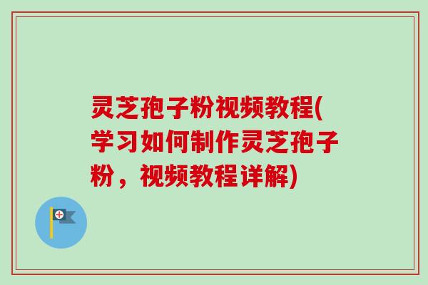灵芝孢子粉视频教程(学习如何制作灵芝孢子粉,视频教程详解)-第1张图片-卓越灵芝孢子粉 灵芝孢子粉视频教程(学习如何制作灵芝孢子粉,视频教程详解)-第1张图片-卓越灵芝孢子粉