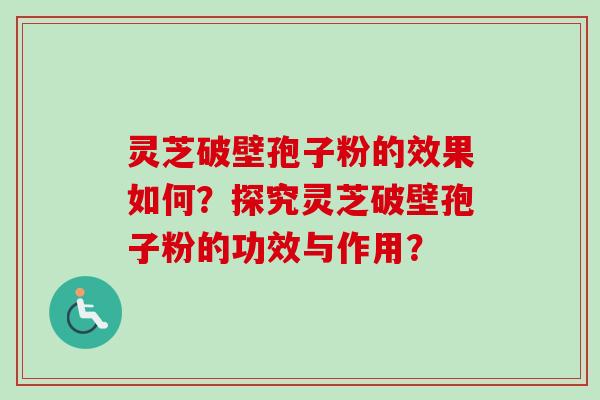 灵芝破壁孢子粉的效果如何?探究灵芝破壁孢子粉的功效与作用?-第1张图片-卓越灵芝孢子粉 灵芝破壁孢子粉的效果如何?探究灵芝破壁孢子粉的功效与作用?-第1张图片-卓越灵芝孢子粉